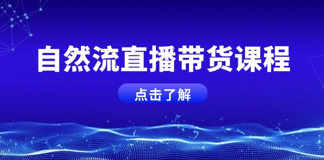 （13809期）自然流直播带货课程，结合微付费起号，打造运营主播，提升个人能力-惠卡乐引流中心