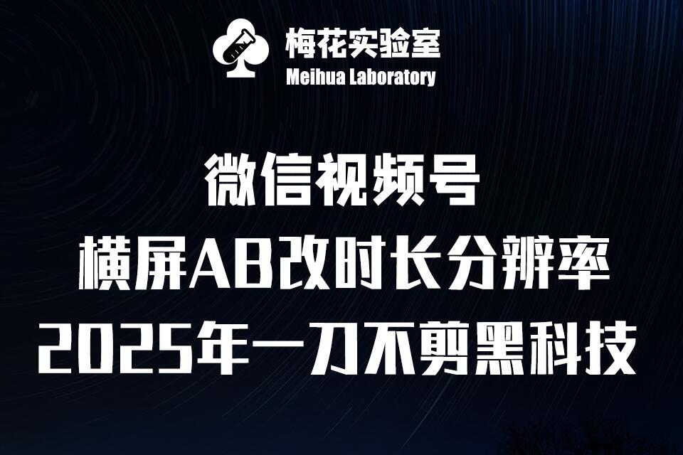 梅花实验室2025视频号最新一刀不剪黑科技，宽屏AB画中画+随机时长+帧率融合玩法-惠卡乐引流中心