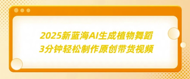 2025新蓝海：AI生成植物舞蹈，3分钟轻松制作原创带货视频-惠卡乐引流中心