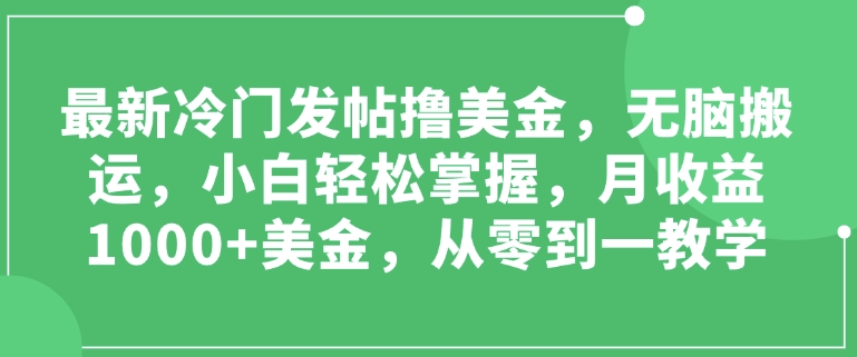 最新冷门发帖撸美金，无脑搬运，小白轻松掌握，月收益1000+美金，从零到一教学-惠卡乐引流中心