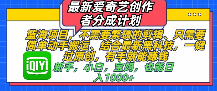 最新爱奇艺创作者分成计划，蓝海项目，不需要繁琐的剪辑、只需要简单动手搬运-惠卡乐引流中心