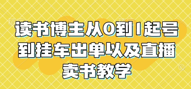 读书博主从0到1起号到挂车出单以及直播卖书教学-惠卡乐引流中心