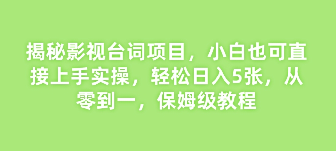 揭秘影视台词项目，小白也可直接上手实操，轻松日入5张，从零到一，保姆级教程-惠卡乐引流中心