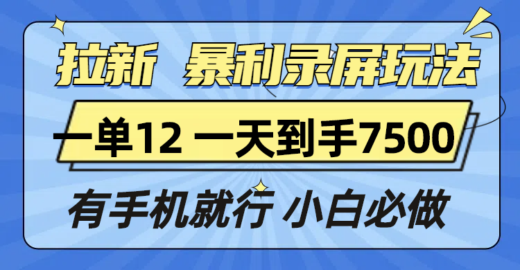 （13836期）拉新暴利录屏玩法，一单12块，一天到手7500，有手机就行-惠卡乐引流中心