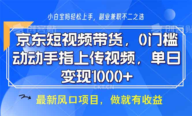 （13854期）京东短视频带货，0门槛，动动手指上传视频，轻松日入1000+-惠卡乐引流中心