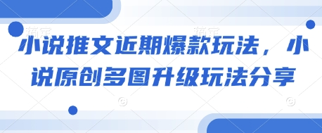 小说推文近期爆款玩法，小说原创多图升级玩法分享-惠卡乐引流中心