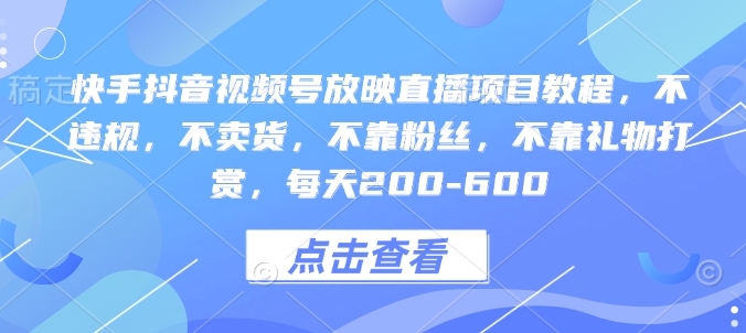 快手抖音视频号放映直播项目教程，不违规，不卖货，不靠粉丝，不靠礼物打赏，每天200-600-惠卡乐引流中心