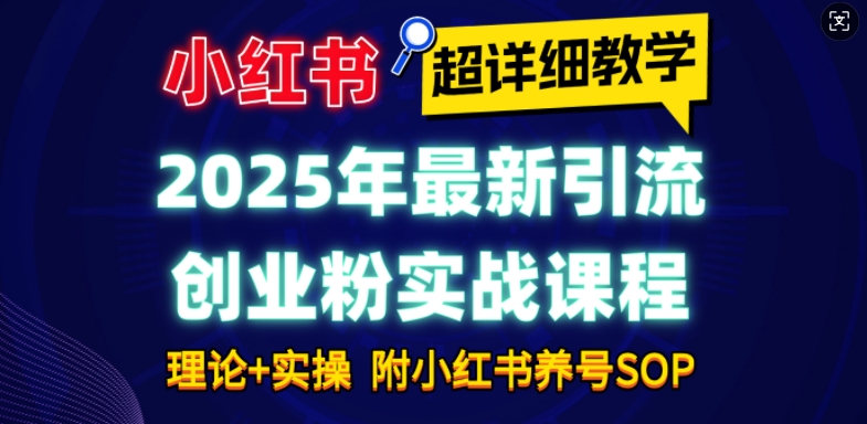 2025年最新小红书引流创业粉实战课程【超详细教学】小白轻松上手，月入1W+，附小红书养号SOP-惠卡乐引流中心