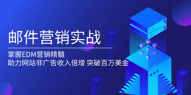 （13954期）邮件营销实战，掌握EDM营销精髓，助力网站非广告收入倍增，突破百万美金-惠卡乐引流中心