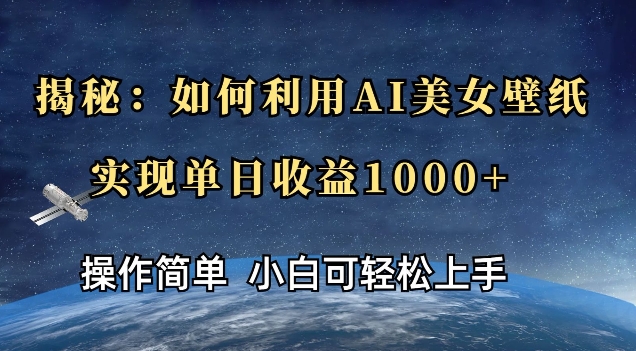 揭秘：如何利用AI美女壁纸，实现单日收益多张-惠卡乐引流中心