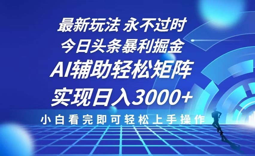 （13849期）今日头条最新暴利掘金玩法，思路简单，AI辅助，复制粘贴轻松矩阵日入3000+-惠卡乐引流中心