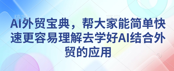 AI外贸宝典，帮大家能简单快速更容易理解去学好AI结合外贸的应用-惠卡乐引流中心