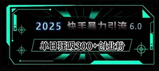 2025年快手6.0保姆级教程震撼来袭，单日狂吸300+精准创业粉-惠卡乐引流中心