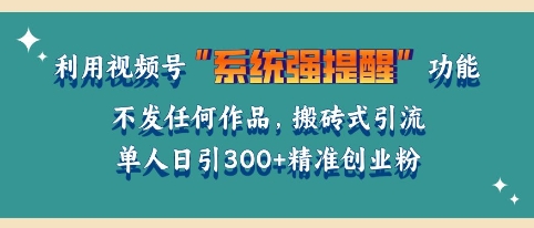 利用微信视频号系统提醒功能，引流精准创业粉，无需发布任何作品，单人单日引流300+创业粉-惠卡乐引流中心